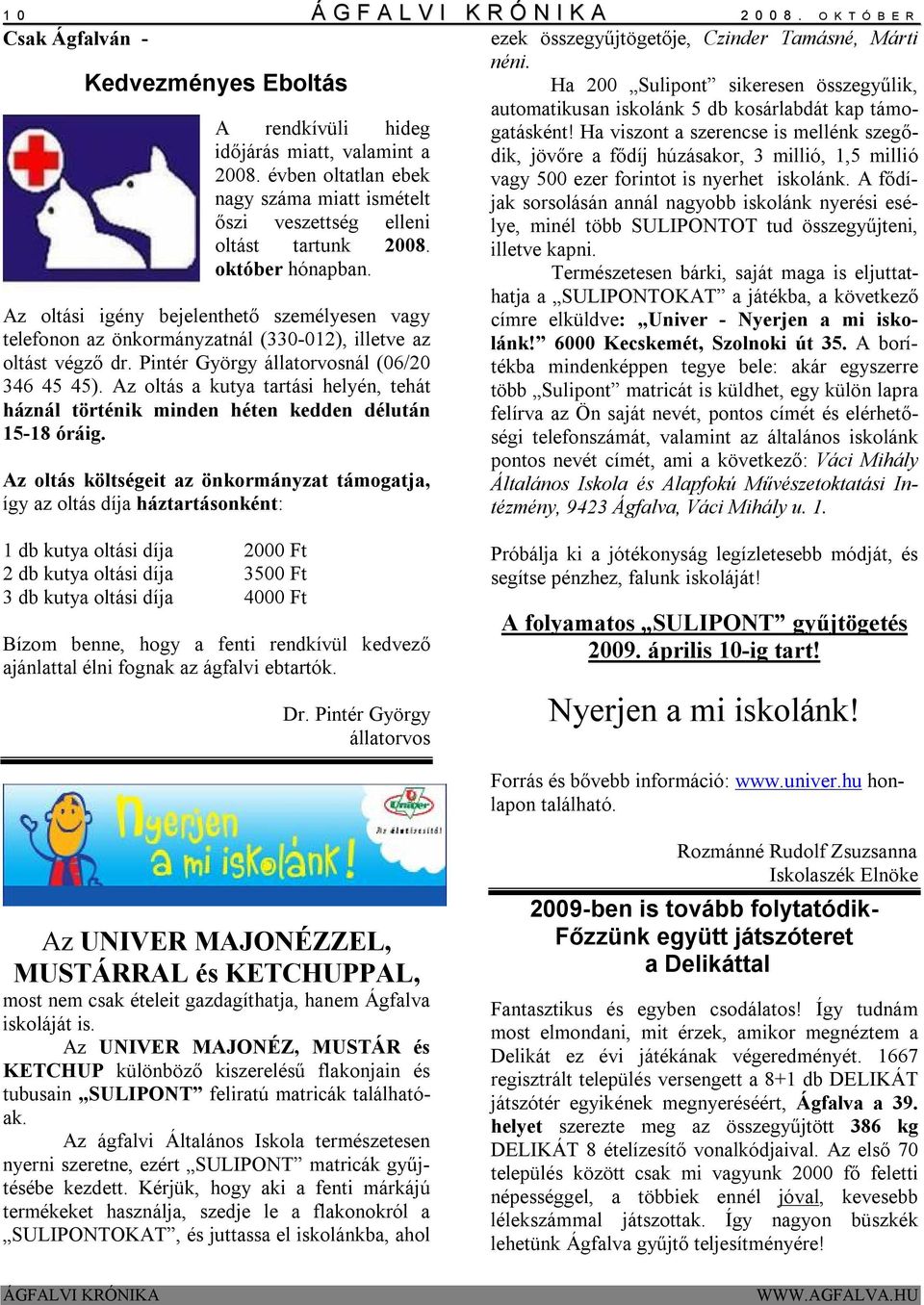 Ha viszont a szerencse is mellénk szegő- A rendkívüli hideg időjárás miatt, valamint a dik, jövőre a fődíj húzásakor, 3 millió, 1,5 millió 2008.
