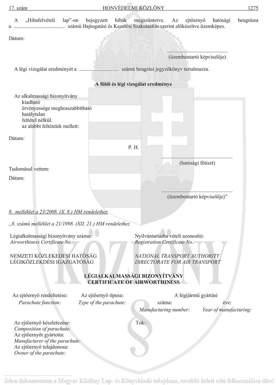 A földi és légi vizsgálat eredménye Az alkalmassági bizonyítvány kiadható érvényessége meghosszabbítható hatálytalan feltétel nélkül. az alábbi feltételek mellett: Dátum: Tudomásul vettem: Dátum: P.