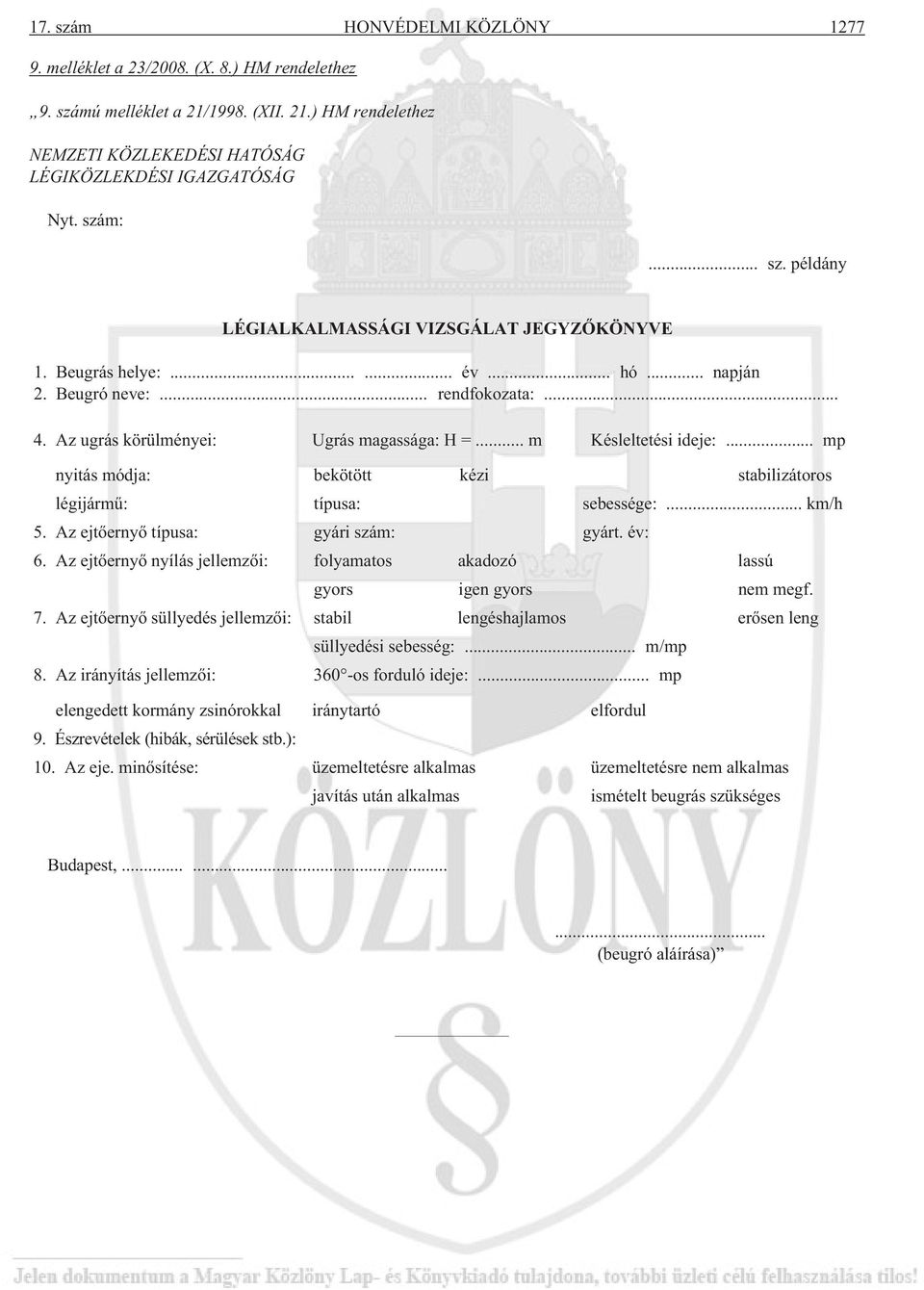 .. m Késleltetési ideje:... mp nyitás módja: bekötött kézi stabilizátoros légijármû: típusa: sebessége:... km/h 5. Az ejtõernyõ típusa: gyári szám: gyárt. év: 6.