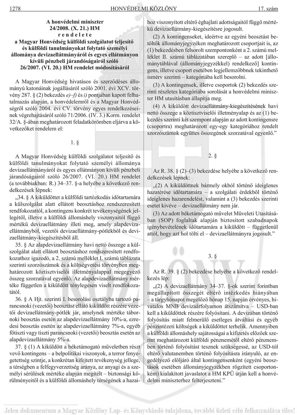 26/2007. (VI. 20.) HM rendelet módosításáról A Magyar Honvédség hivatásos és szerzõdéses állományú katonáinak jogállásáról szóló 2001. évi XCV. törvény 287.