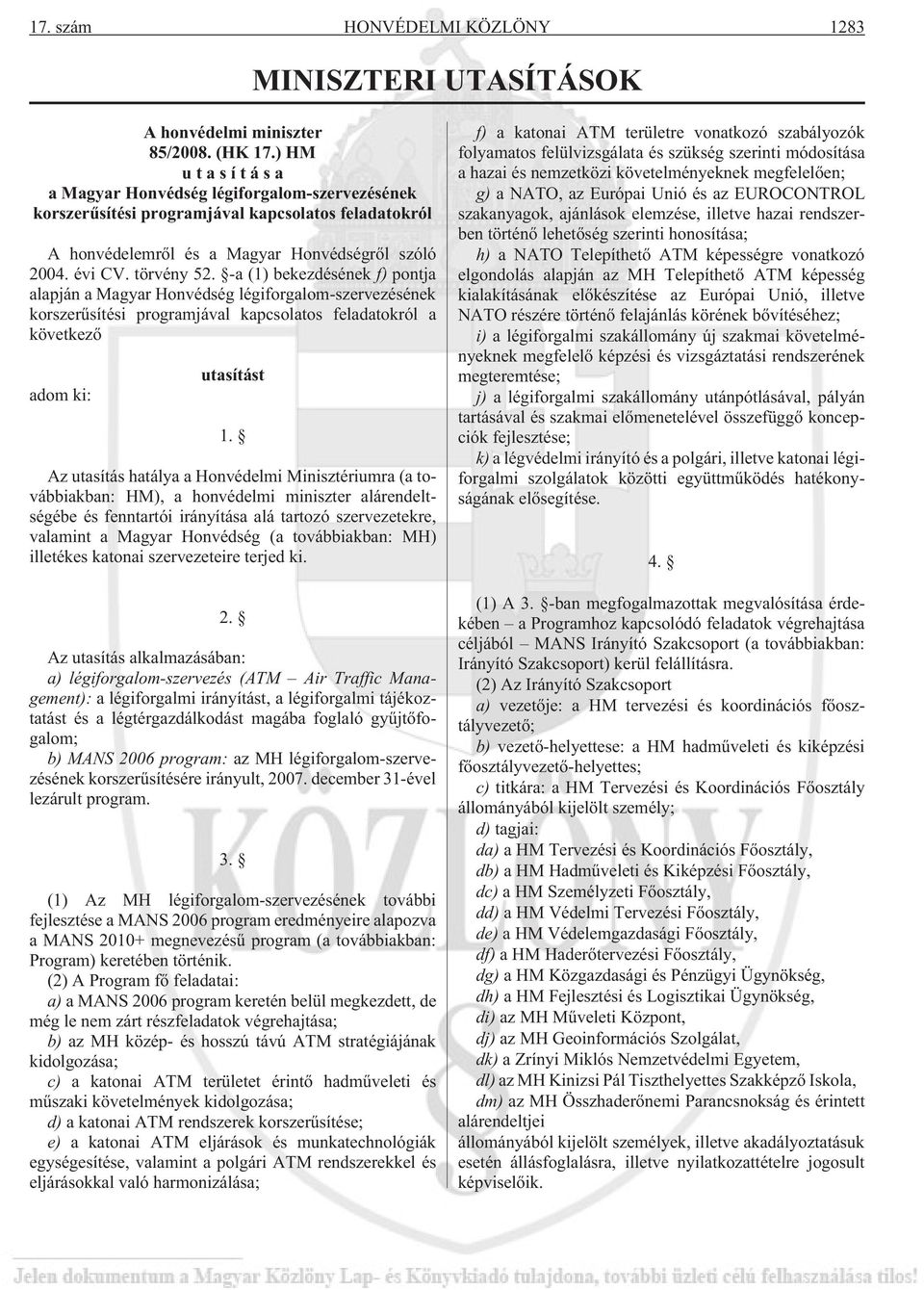 -a (1) bekezdésének f) pontja alapján a Magyar Honvédség légiforgalom-szervezésének korszerûsítési programjával kapcsolatos feladatokról a következõ adom ki: utasítást 1.