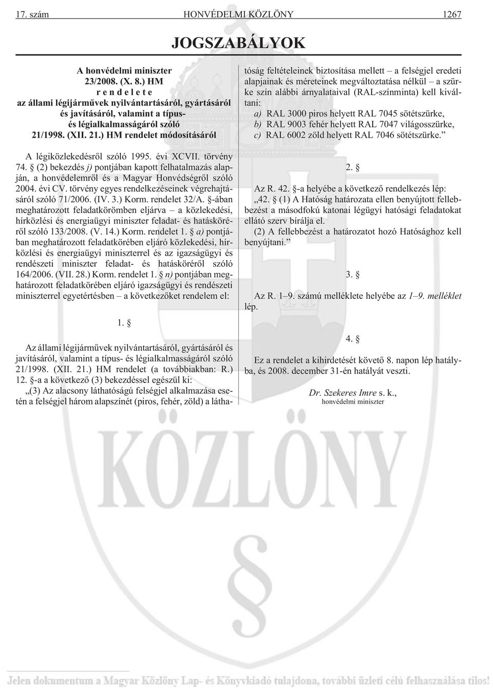 évi XCVII. törvény 74. (2) bekezdés j) pontjában kapott felhatalmazás alapján, a honvédelemrõl és a Magyar Honvédségrõl szóló 2004. évi CV.