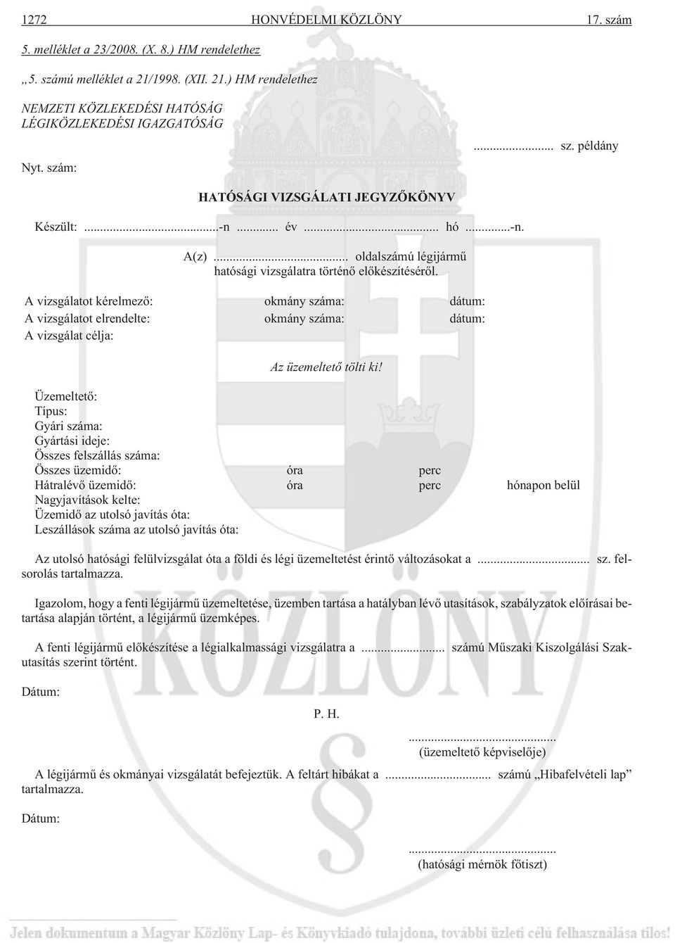 A vizsgálatot kérelmezõ: okmány száma: dátum: A vizsgálatot elrendelte: okmány száma: dátum: A vizsgálat célja: Az üzemeltetõ tölti ki!