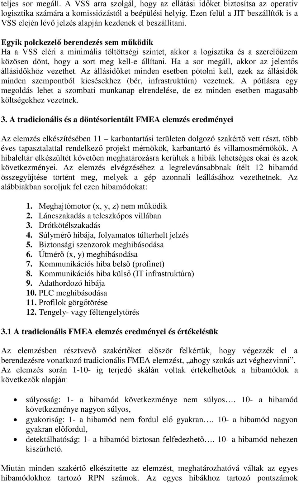 Egyik polckezelő berendezés sem működik Ha a VSS eléri a minimális töltöttségi szintet, akkor a logisztika és a szerelőüzem közösen dönt, hogy a sort meg kell-e állítani.