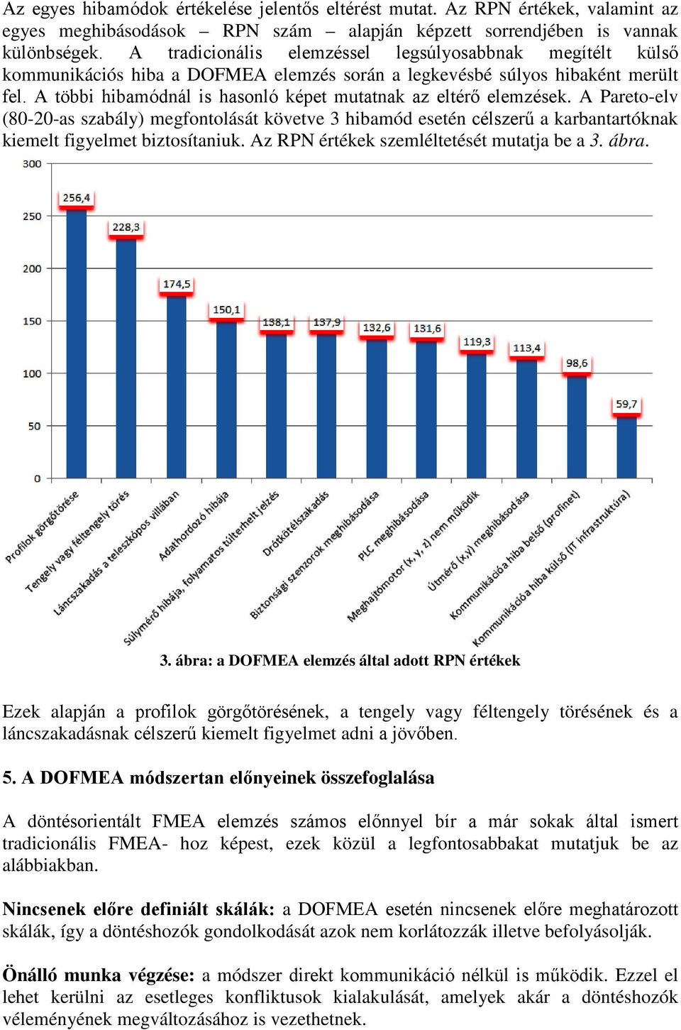 A többi hibamódnál is hasonló képet mutatnak az eltérő elemzések. A Pareto-elv (80-20-as szabály) megfontolását követve 3 hibamód esetén célszerű a karbantartóknak kiemelt figyelmet biztosítaniuk.