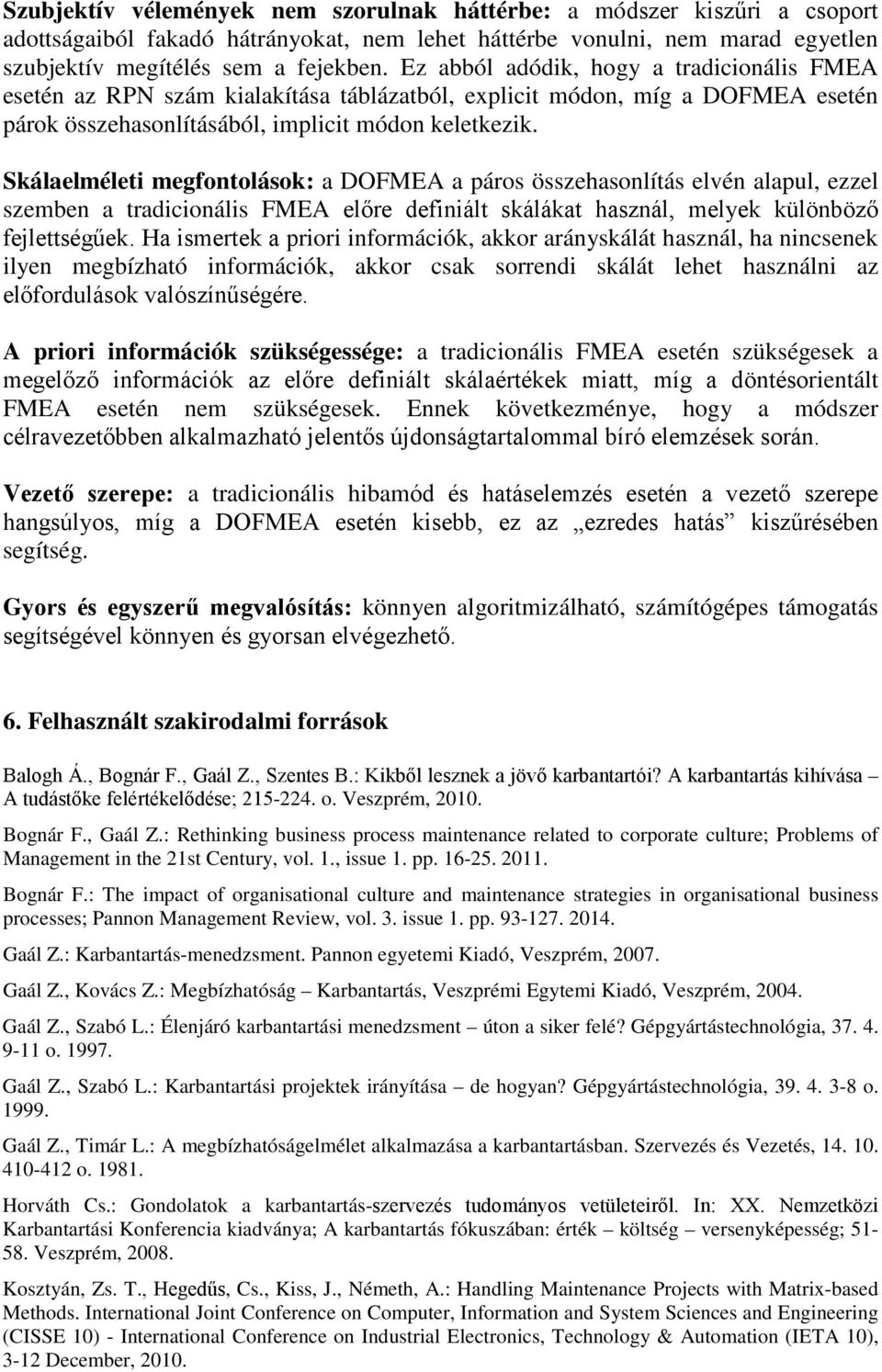 Skálaelméleti megfontolások: a DOFMEA a páros összehasonlítás elvén alapul, ezzel szemben a tradicionális FMEA előre definiált skálákat használ, melyek különböző fejlettségűek.