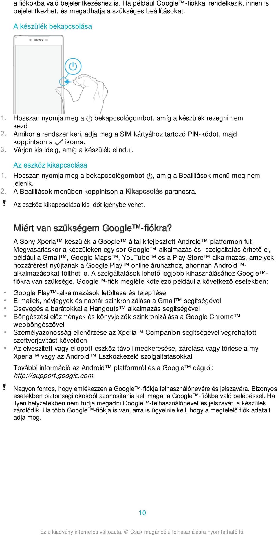 Várjon kis ideig, amíg a készülék elindul. Az eszköz kikapcsolása 1. Hosszan nyomja meg a bekapcsológombot, amíg a Beállítások menü meg nem jelenik. 2.