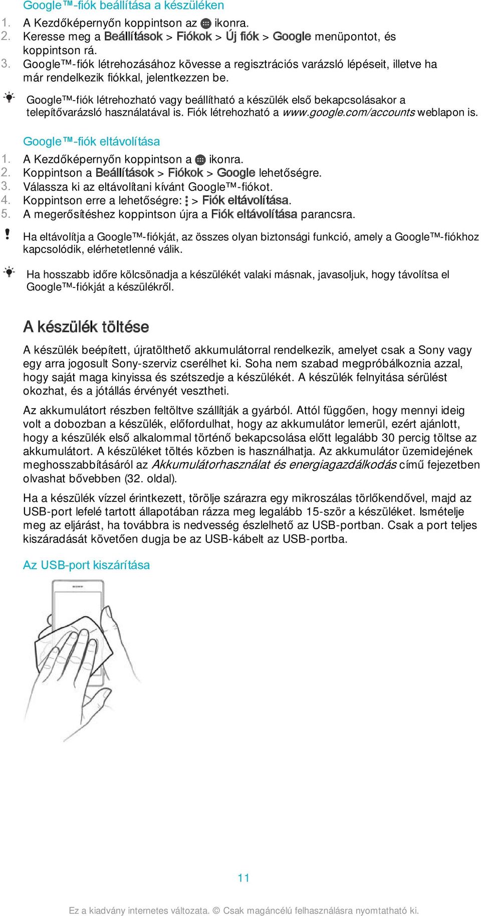 Google -fiók létrehozható vagy beállítható a készülék első bekapcsolásakor a telepítővarázsló használatával is. Fiók létrehozható a www.google.com/accounts weblapon is. Google -fiók eltávolítása 1.