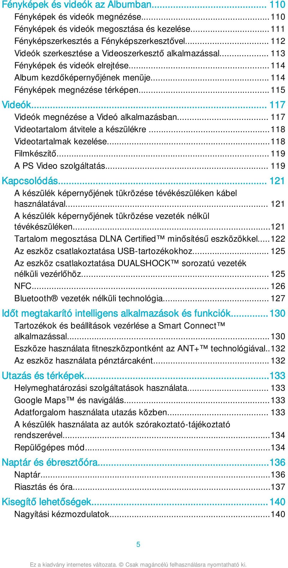 .. 117 Videók megnézése a Videó alkalmazásban... 117 Videotartalom átvitele a készülékre...118 Videotartalmak kezelése...118 Filmkészítő... 119 A PS Video szolgáltatás... 119 Kapcsolódás.