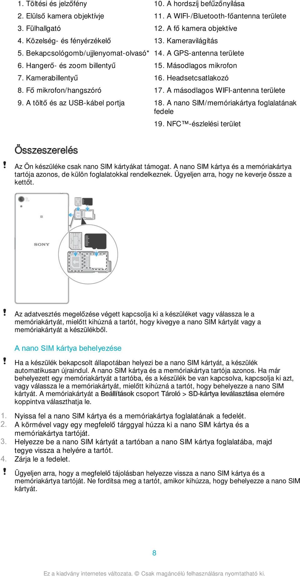 A GPS-antenna területe 15. Másodlagos mikrofon 16. Headsetcsatlakozó 17. A másodlagos WIFI-antenna területe 18. A nano SIM/memóriakártya foglalatának fedele 19.