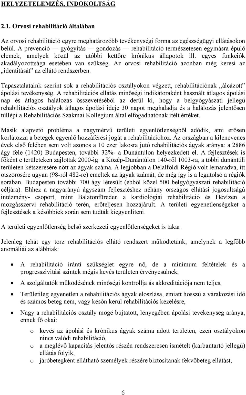 Az orvosi rehabilitáció azonban még keresi az identitását az ellátó rendszerben. Tapasztalataink szerint sok a rehabilitációs osztályokon végzett, rehabilitációnak álcázott ápolási tevékenység.