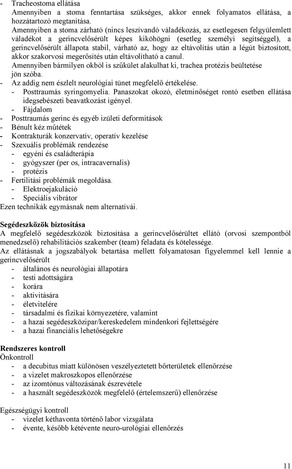 várható az, hogy az eltávolítás után a légút biztosított, akkor szakorvosi megerősítés után eltávolítható a canul.