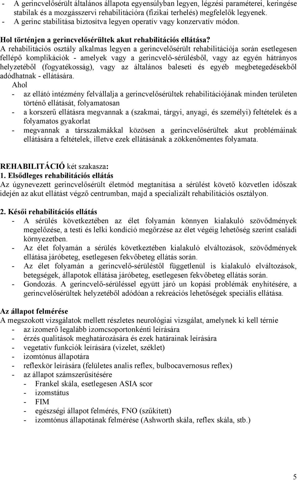 A rehabilitációs osztály alkalmas legyen a gerincvelősérült rehabilitációja során esetlegesen fellépő komplikációk - amelyek vagy a gerincvelő-sérülésből, vagy az egyén hátrányos helyzetéből