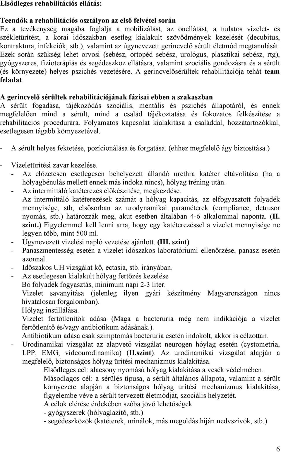 Ezek során szükség lehet orvosi (sebész, ortopéd sebész, urológus, plasztikai sebész, rtg), gyógyszeres, fizioterápiás és segédeszköz ellátásra, valamint szociális gondozásra és a sérült (és