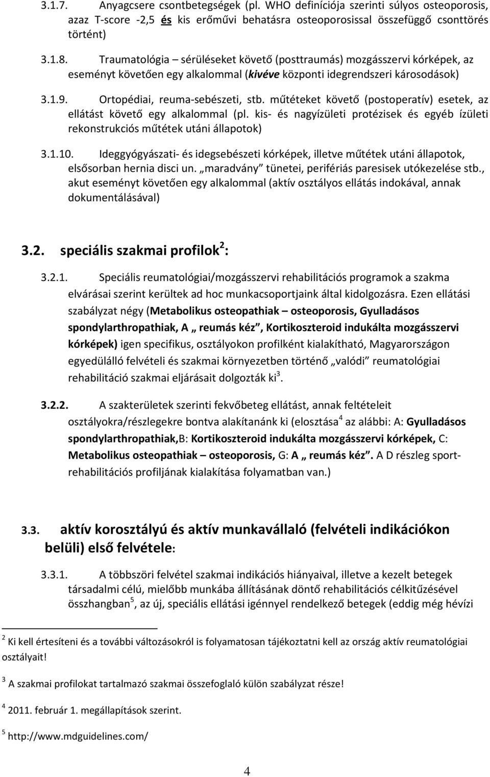 műtéteket követő (postoperatív) esetek, az ellátást követő egy alkalommal (pl. kis- és nagyízületi protézisek és egyéb ízületi rekonstrukciós műtétek utáni állapotok) 3.1.10.