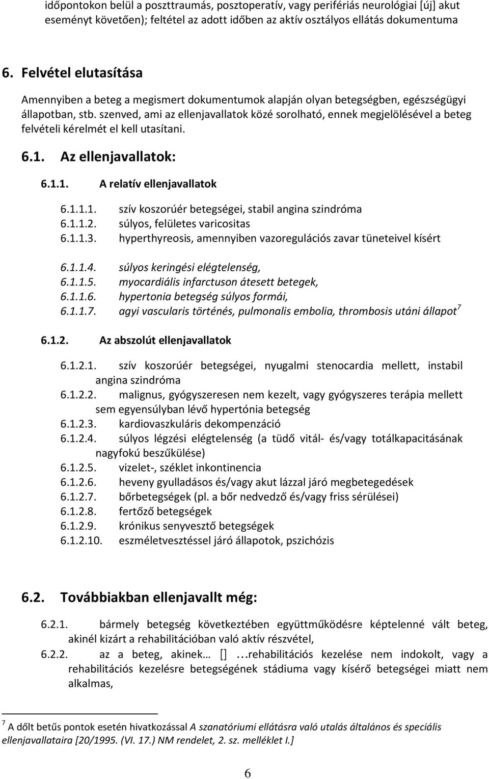 szenved, ami az ellenjavallatok közé sorolható, ennek megjelölésével a beteg felvételi kérelmét el kell utasítani. 6.1. Az ellenjavallatok: 6.1.1. A relatív ellenjavallatok 6.1.1.1. szív koszorúér betegségei, stabil angina szindróma 6.