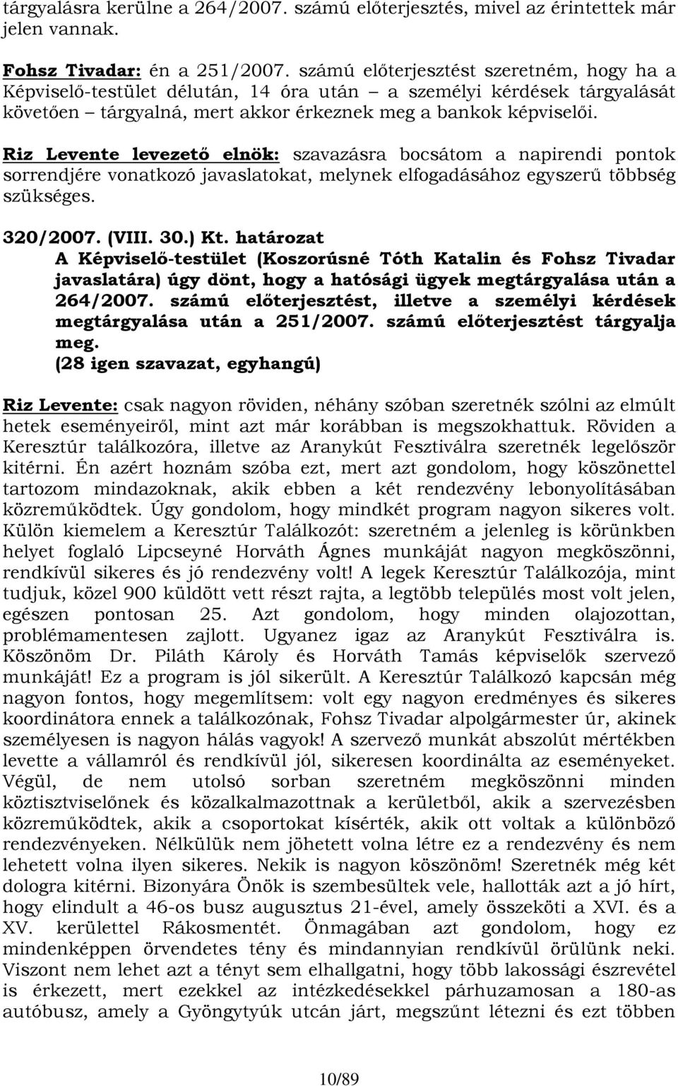 Riz Levente levezető elnök: szavazásra bocsátom a napirendi pontok sorrendjére vonatkozó javaslatokat, melynek elfogadásához egyszerű többség szükséges. 320/2007. (VIII. 30.) Kt.