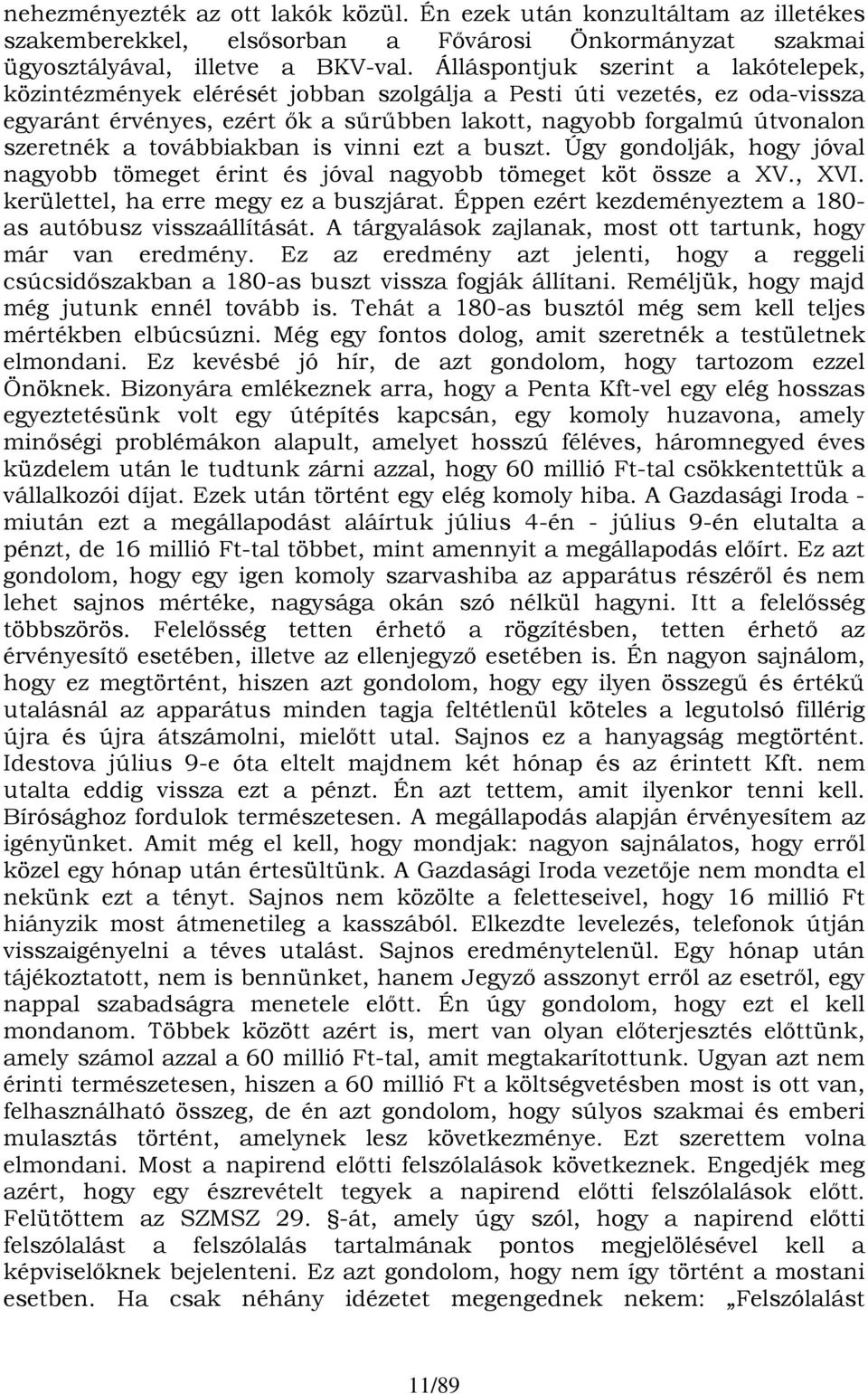 továbbiakban is vinni ezt a buszt. Úgy gondolják, hogy jóval nagyobb tömeget érint és jóval nagyobb tömeget köt össze a XV., XVI. kerülettel, ha erre megy ez a buszjárat.