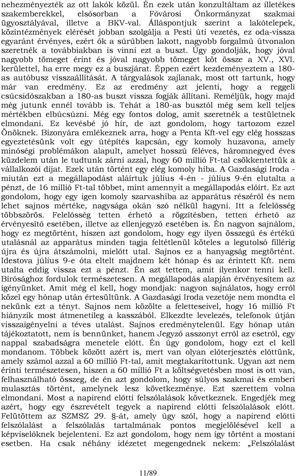 továbbiakban is vinni ezt a buszt. Úgy gondolják, hogy jóval nagyobb tömeget érint és jóval nagyobb tömeget köt össze a XV., XVI. kerülettel, ha erre megy ez a buszjárat.