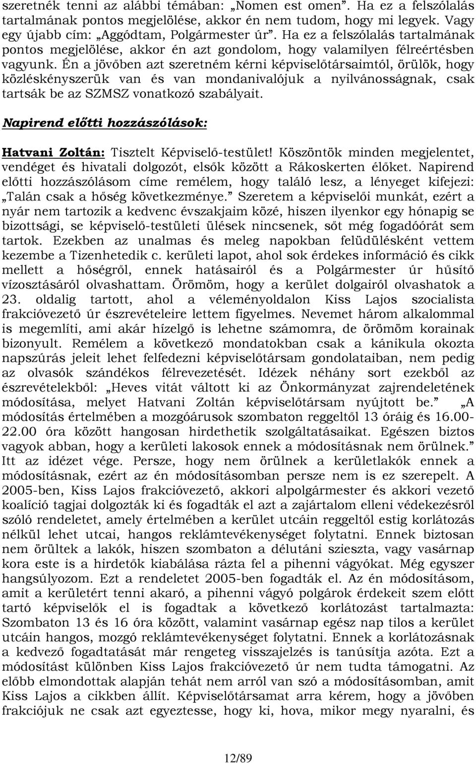 Én a jövőben azt szeretném kérni képviselőtársaimtól, örülök, hogy közléskényszerük van és van mondanivalójuk a nyilvánosságnak, csak tartsák be az SZMSZ vonatkozó szabályait.