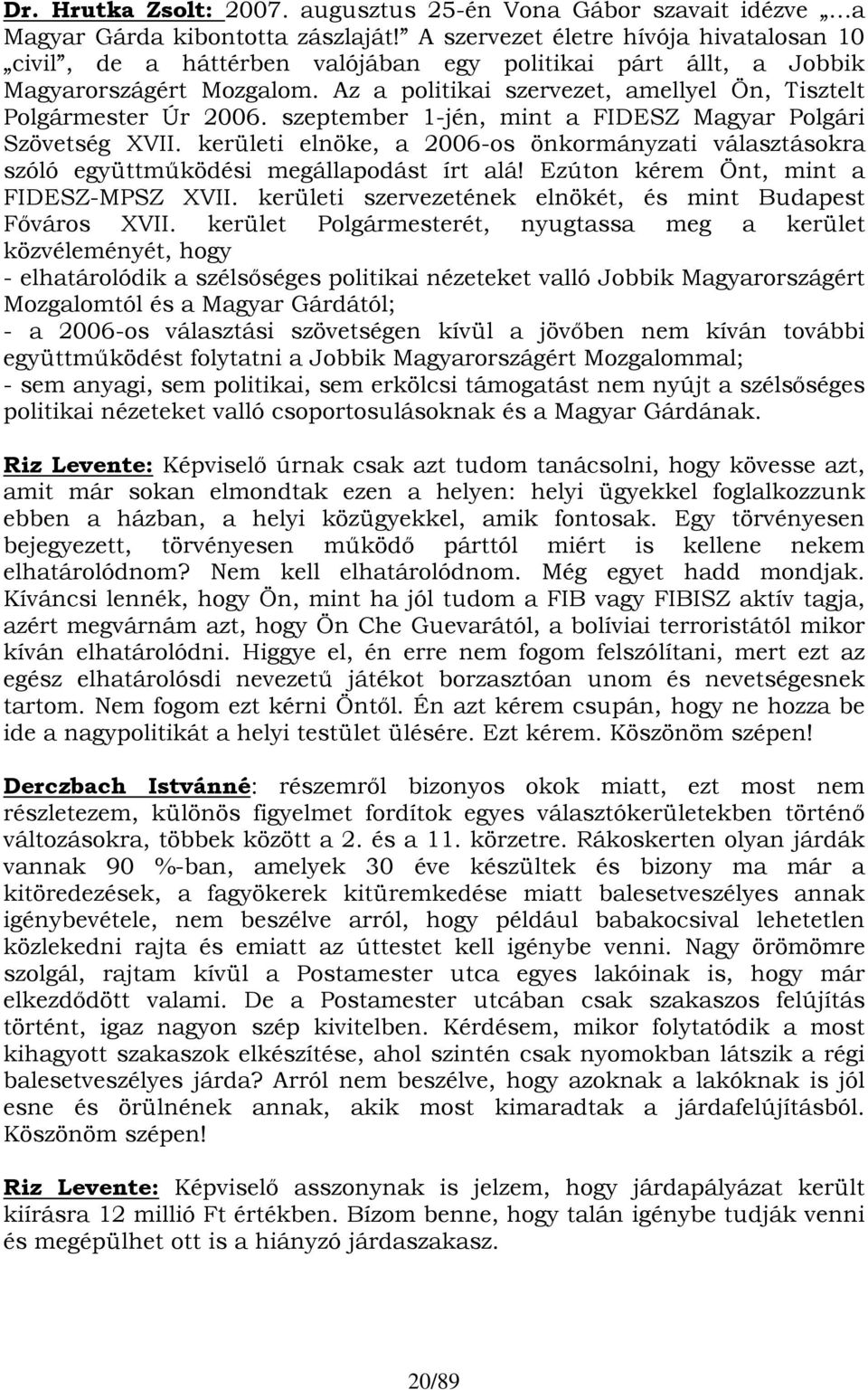 Az a politikai szervezet, amellyel Ön, Tisztelt Polgármester Úr 2006. szeptember 1-jén, mint a FIDESZ Magyar Polgári Szövetség XVII.