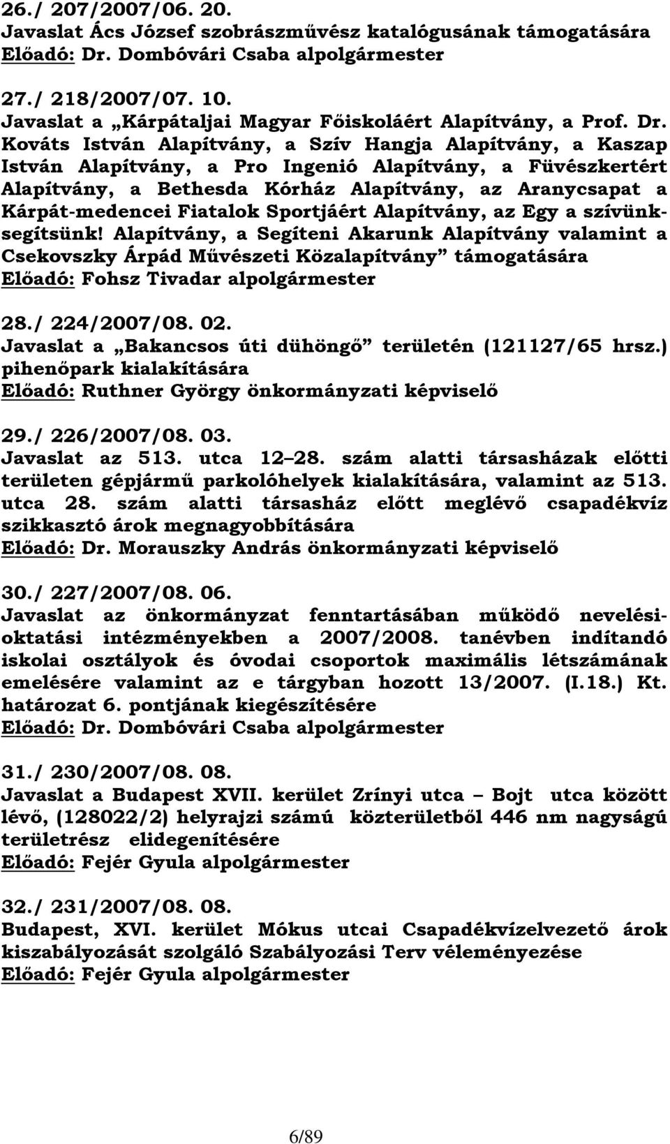 Kováts István Alapítvány, a Szív Hangja Alapítvány, a Kaszap István Alapítvány, a Pro Ingenió Alapítvány, a Füvészkertért Alapítvány, a Bethesda Kórház Alapítvány, az Aranycsapat a Kárpát-medencei