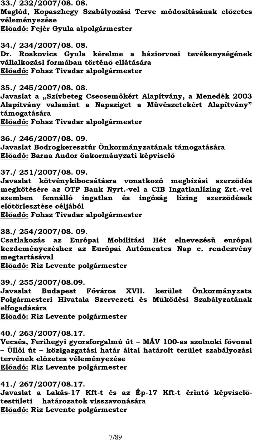 Javaslat a Szívbeteg Csecsemőkért Alapítvány, a Menedék 2003 Alapítvány valamint a Napsziget a Művészetekért Alapítvány támogatására Előadó: Fohsz Tivadar alpolgármester 36./ 246/2007/08. 09.