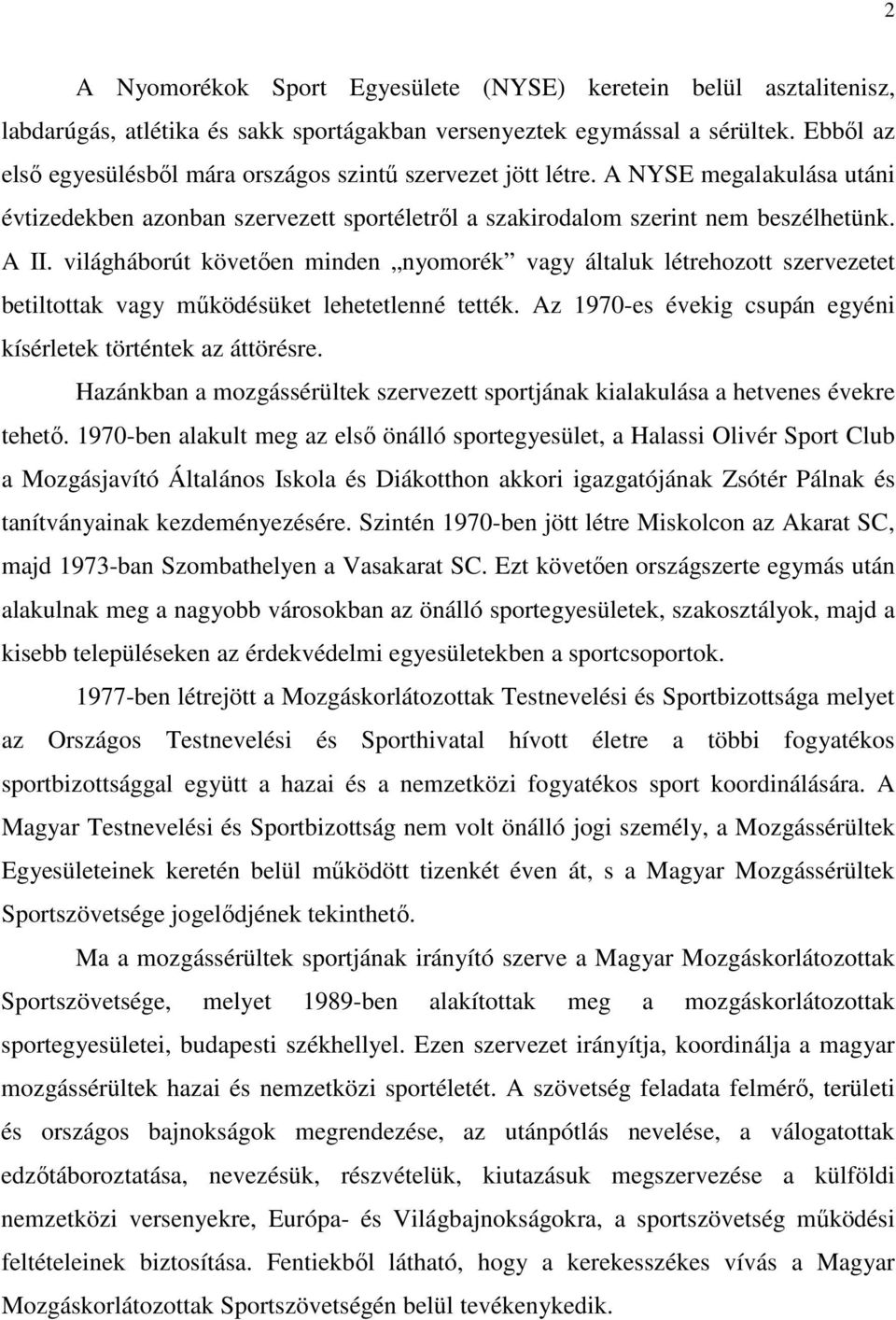 világháborút követıen minden nyomorék vagy általuk létrehozott szervezetet betiltottak vagy mőködésüket lehetetlenné tették. Az 1970-es évekig csupán egyéni kísérletek történtek az áttörésre.