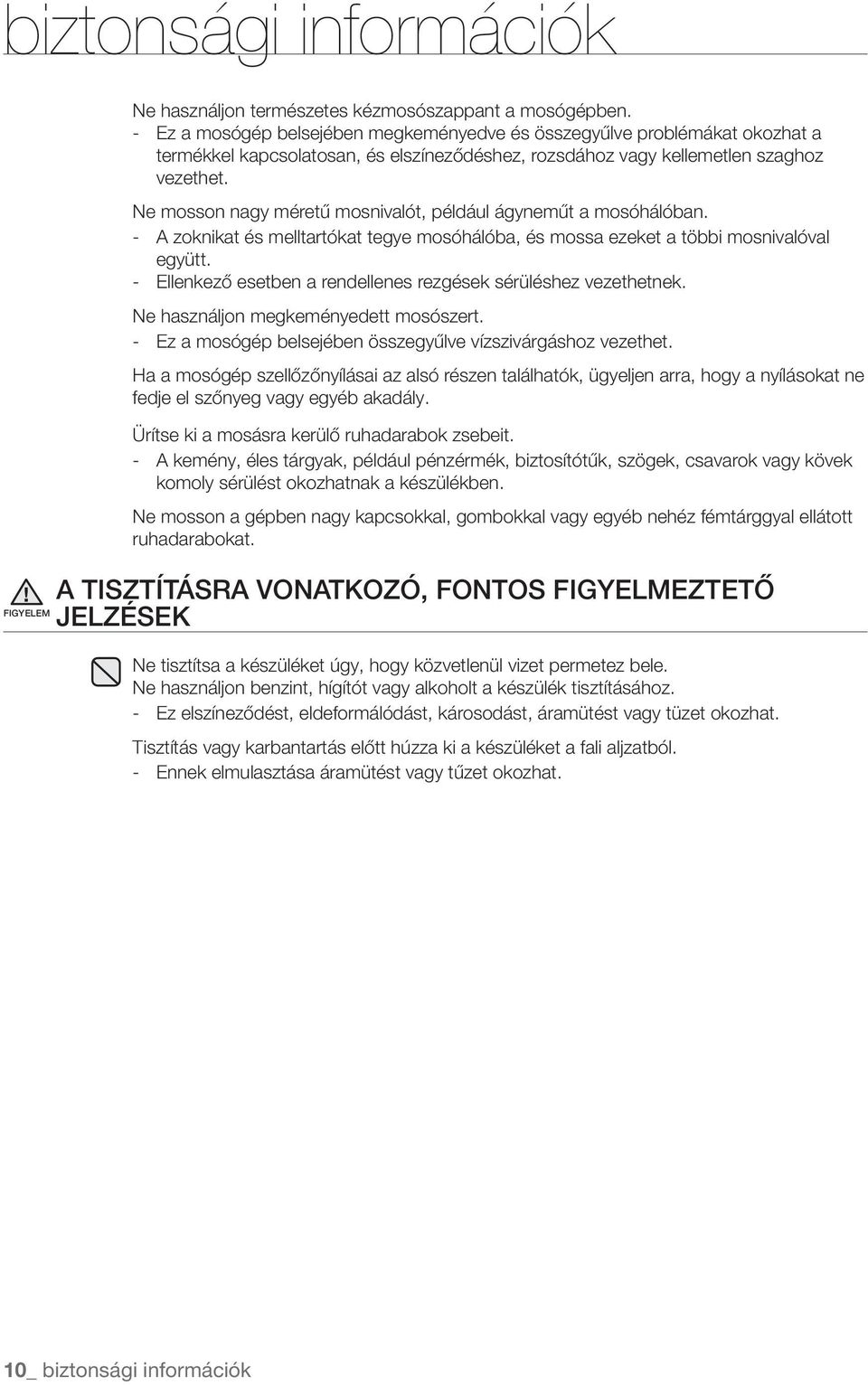 Ne mosson nagy méretű mosnivalót, például ágyneműt a mosóhálóban. - A zoknikat és melltartókat tegye mosóhálóba, és mossa ezeket a többi mosnivalóval együtt.