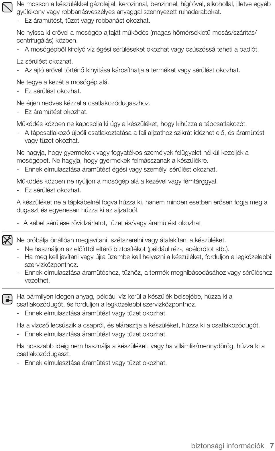 - A mosógépből kifolyó víz égési sérüléseket okozhat vagy csúszóssá teheti a padlót. Ez sérülést okozhat. - Az ajtó erővel történő kinyitása károsíthatja a terméket vagy sérülést okozhat.