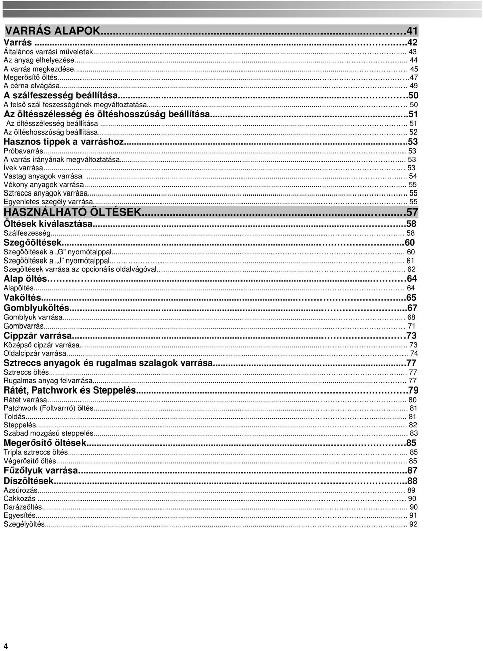 ..... 52 Hasznos tippek a varráshoz......53 Próbavarrás...... 53 A varrás irányának megváltoztatása...... 53 Ívek varrása..... 53 Vastag anyagok varrása...... 54 Vékony anyagok varrása.