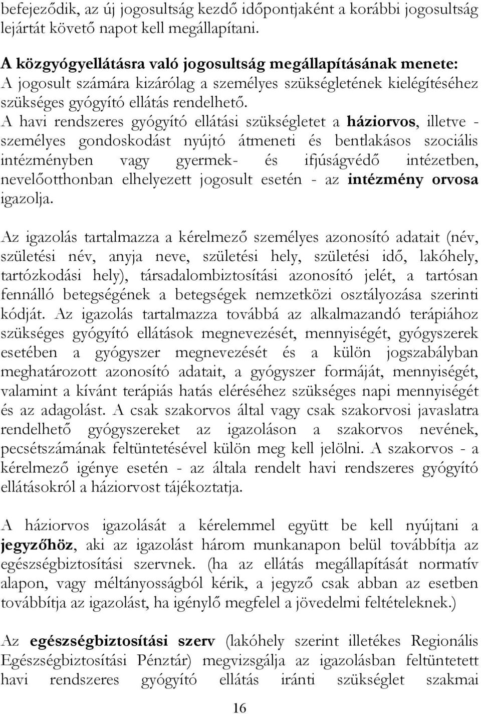 A havi rendszeres gyógyító ellátási szükségletet a háziorvos, illetve - személyes gondoskodást nyújtó átmeneti és bentlakásos szociális intézményben vagy gyermek- és ifjúságvédő intézetben,