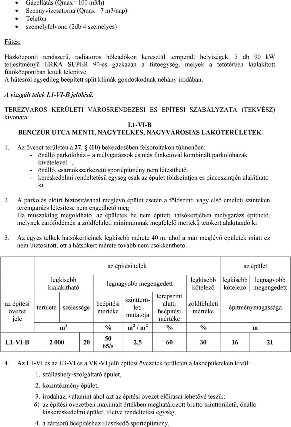 A hűtésről egyedileg beépített split klímák gondoskodnak néhány irodában. A vizsgált telek L1-VI-B jelölésű.