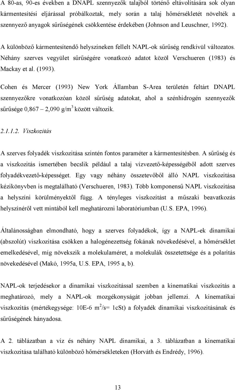 Néhány szerves vegyület sűrűségére vonatkozó adatot közöl Verschueren (1983) és Mackay et al. (1993).