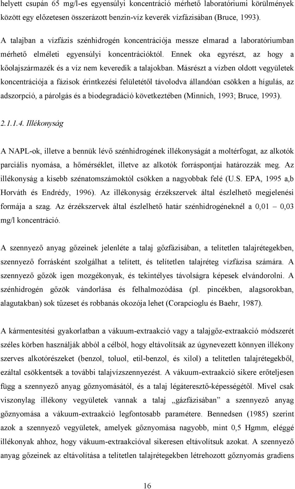 Ennek oka egyrészt, az hogy a kőolajszármazék és a víz nem keveredik a talajokban.