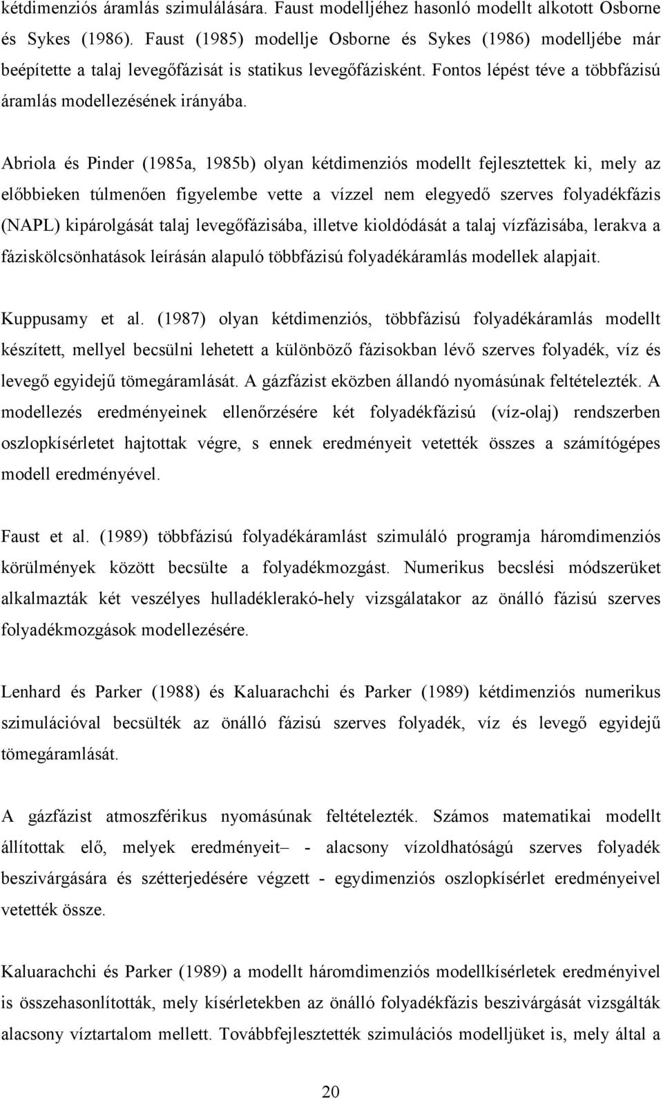 Abriola és Pinder (1985a, 1985b) olyan kétdimenziós modellt fejlesztettek ki, mely az előbbieken túlmenően figyelembe vette a vízzel nem elegyedő szerves folyadékfázis (NAPL) kipárolgását talaj