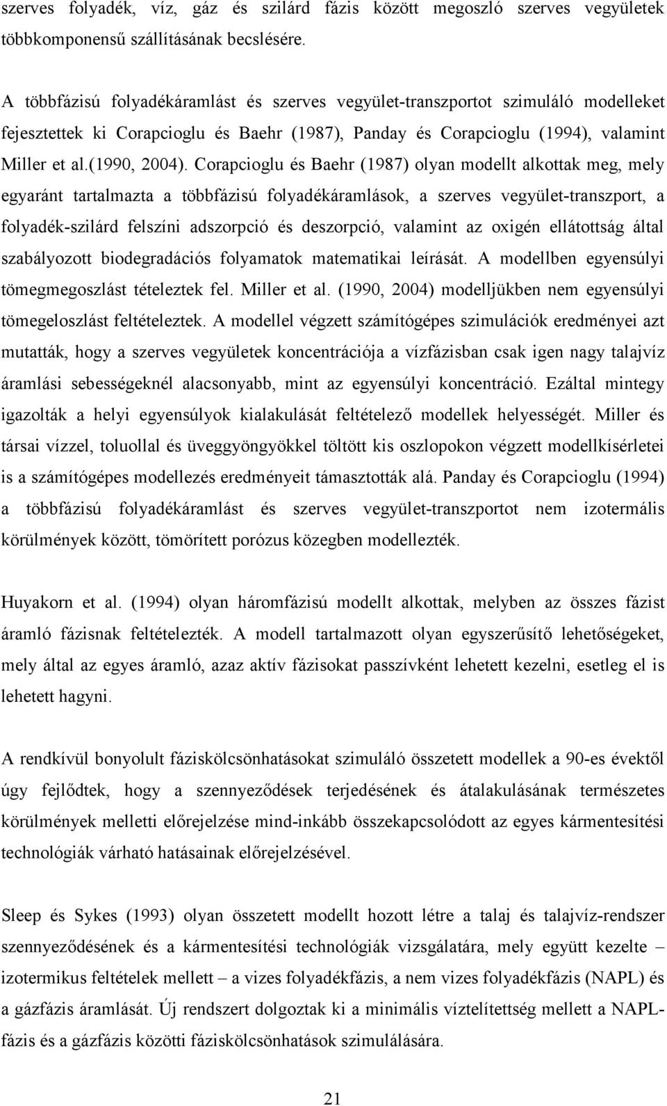 Corapcioglu és Baehr (1987) olyan modellt alkottak meg, mely egyaránt tartalmazta a többfázisú folyadékáramlások, a szerves vegyület-transzport, a folyadék-szilárd felszíni adszorpció és deszorpció,