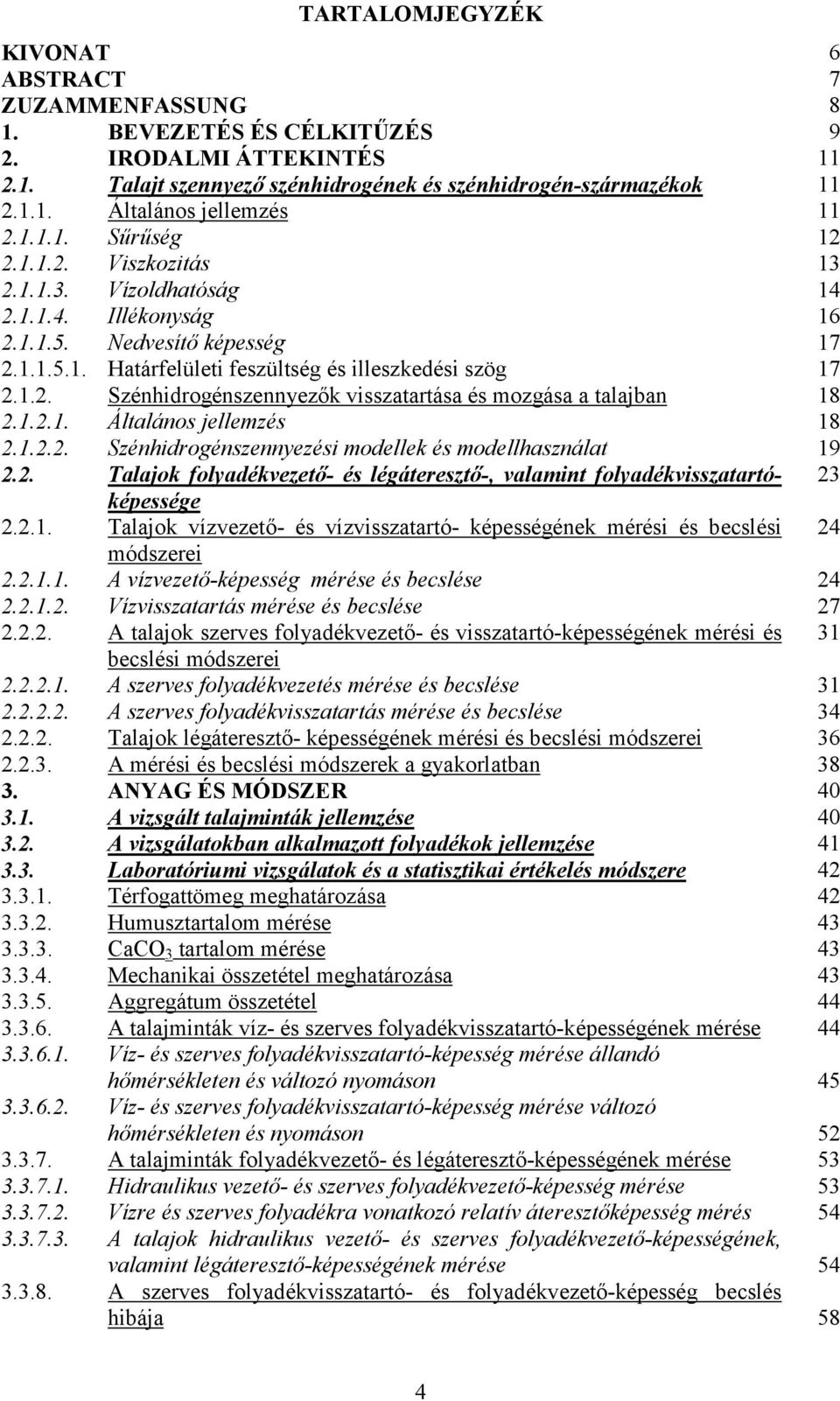 1.2.1. Általános jellemzés 18 2.1.2.2. Szénhidrogénszennyezési modellek és modellhasználat 19 2.2. Talajok folyadékvezető- és légáteresztő-, valamint folyadékvisszatartóképessége 23 2.2.1. Talajok vízvezető- és vízvisszatartó- képességének mérési és becslési 24 módszerei 2.