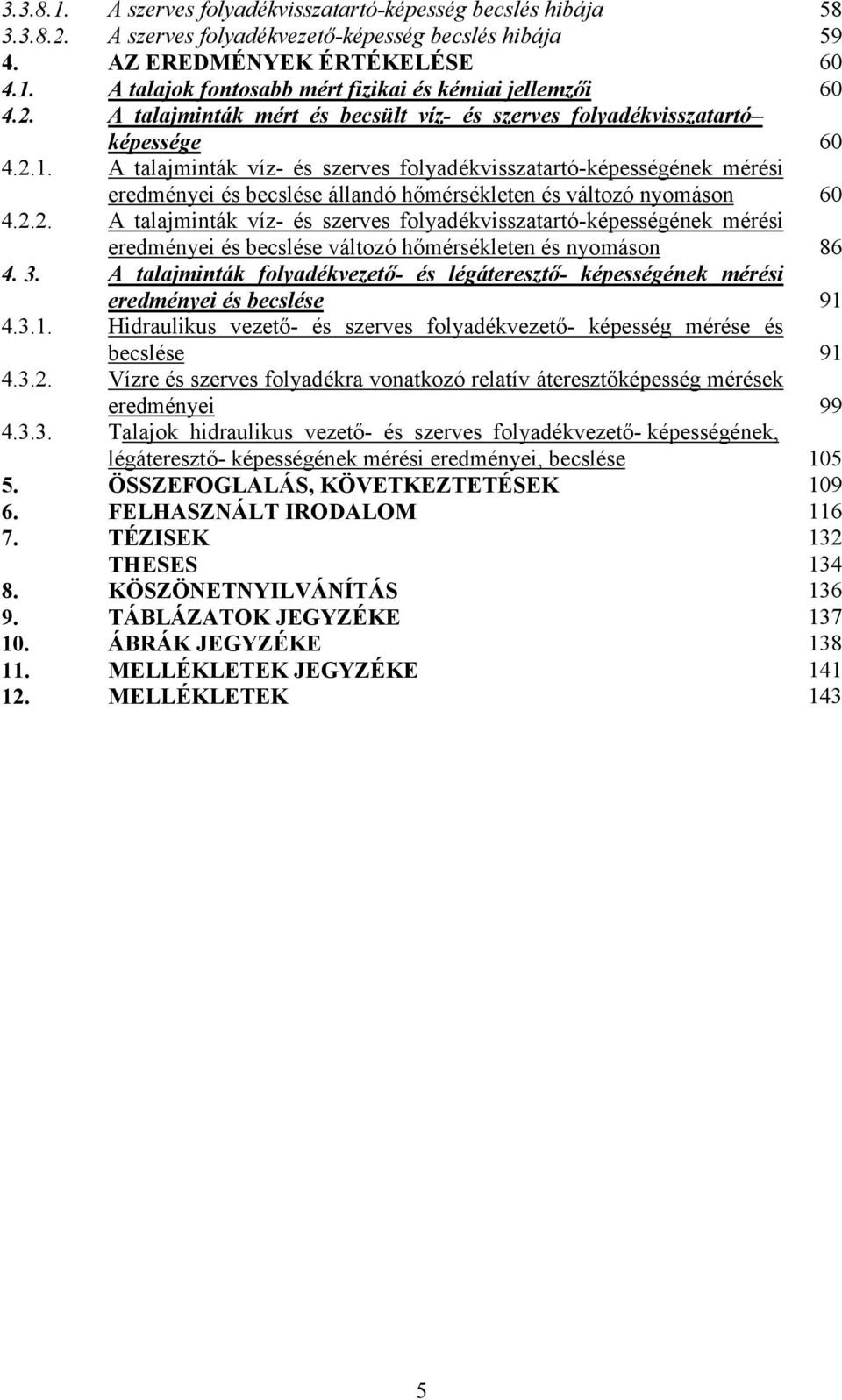 A talajminták víz- és szerves folyadékvisszatartó-képességének mérési eredményei és becslése állandó hőmérsékleten és változó nyomáson 60 4.2.
