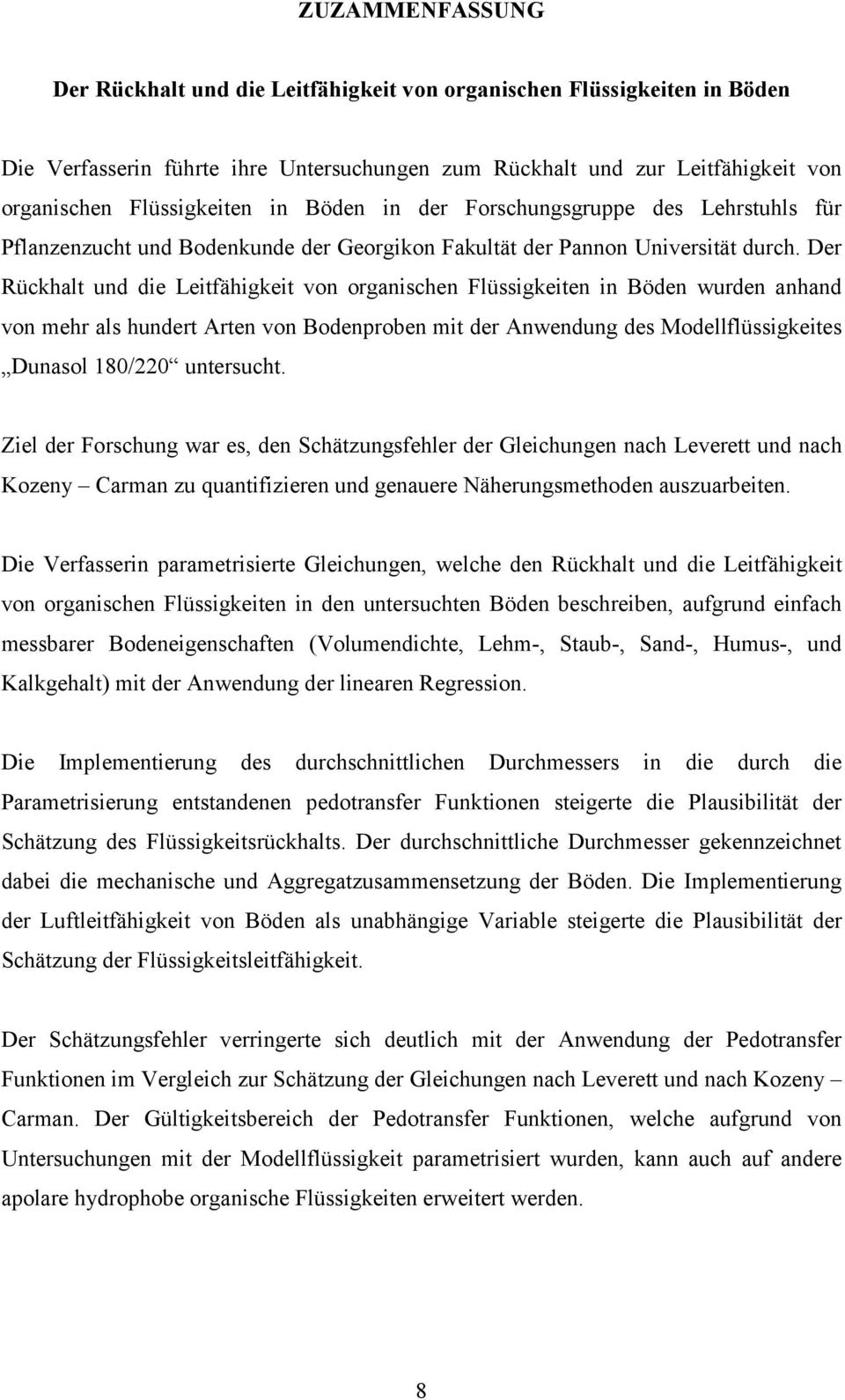 Der Rückhalt und die Leitfähigkeit von organischen Flüssigkeiten in Böden wurden anhand von mehr als hundert Arten von Bodenproben mit der Anwendung des Modellflüssigkeites Dunasol 180/220 untersucht.