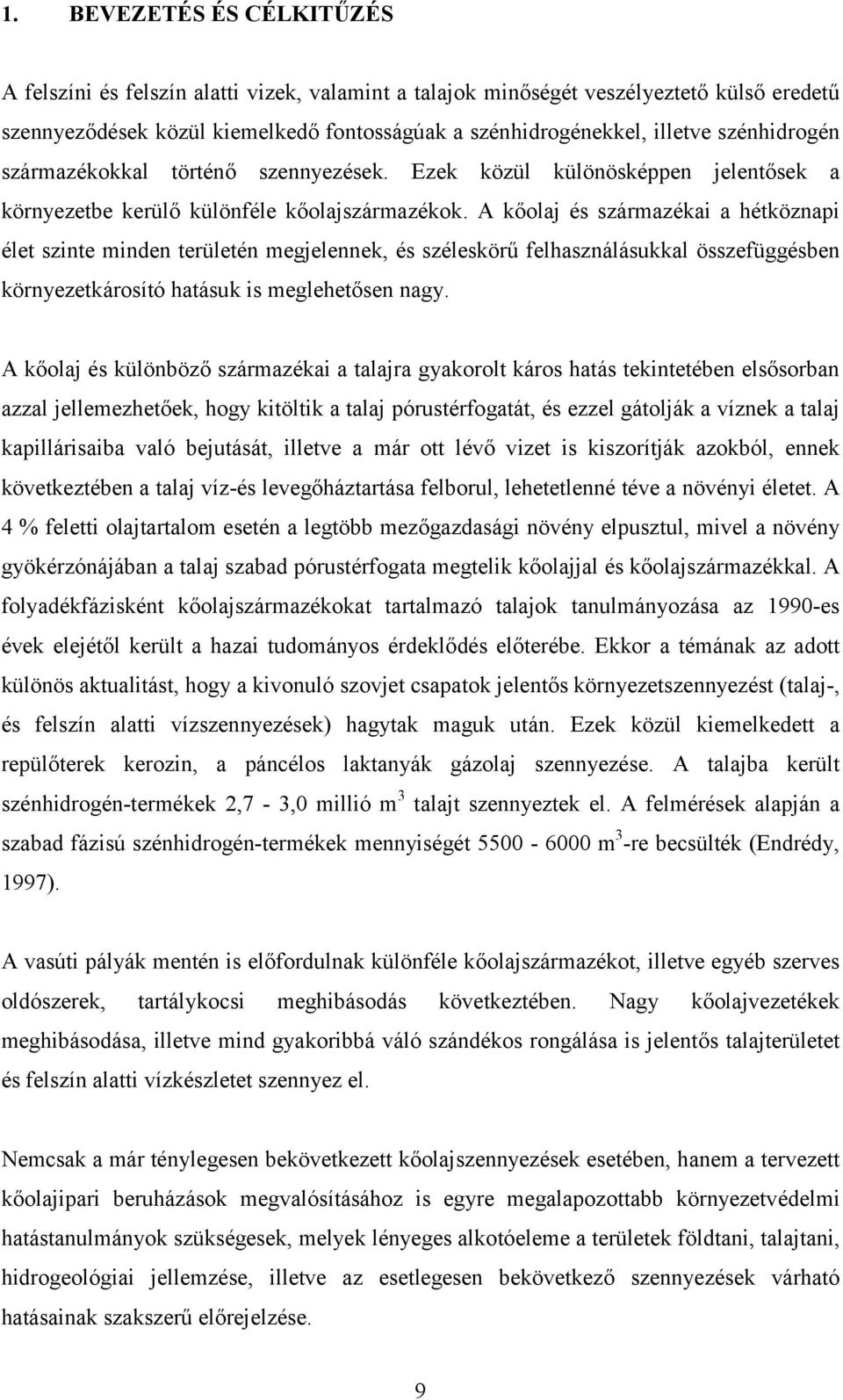 A kőolaj és származékai a hétköznapi élet szinte minden területén megjelennek, és széleskörű felhasználásukkal összefüggésben környezetkárosító hatásuk is meglehetősen nagy.