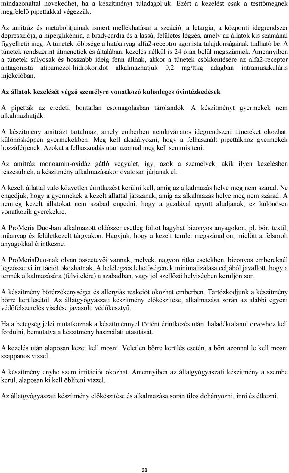 számánál figyelhető meg. A tünetek többsége a hatóanyag alfa2-receptor agonista tulajdonságának tudható be. A tünetek rendszerint átmenetiek és általában, kezelés nélkül is 24 órán belül megszűnnek.