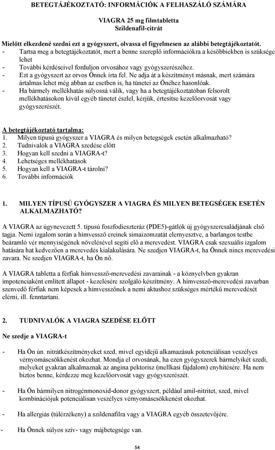 - Ezt a gyógyszert az orvos Önnek írta fel. Ne adja át a készítményt másnak, mert számára ártalmas lehet még abban az esetben is, ha tünetei az Önéhez hasonlóak.