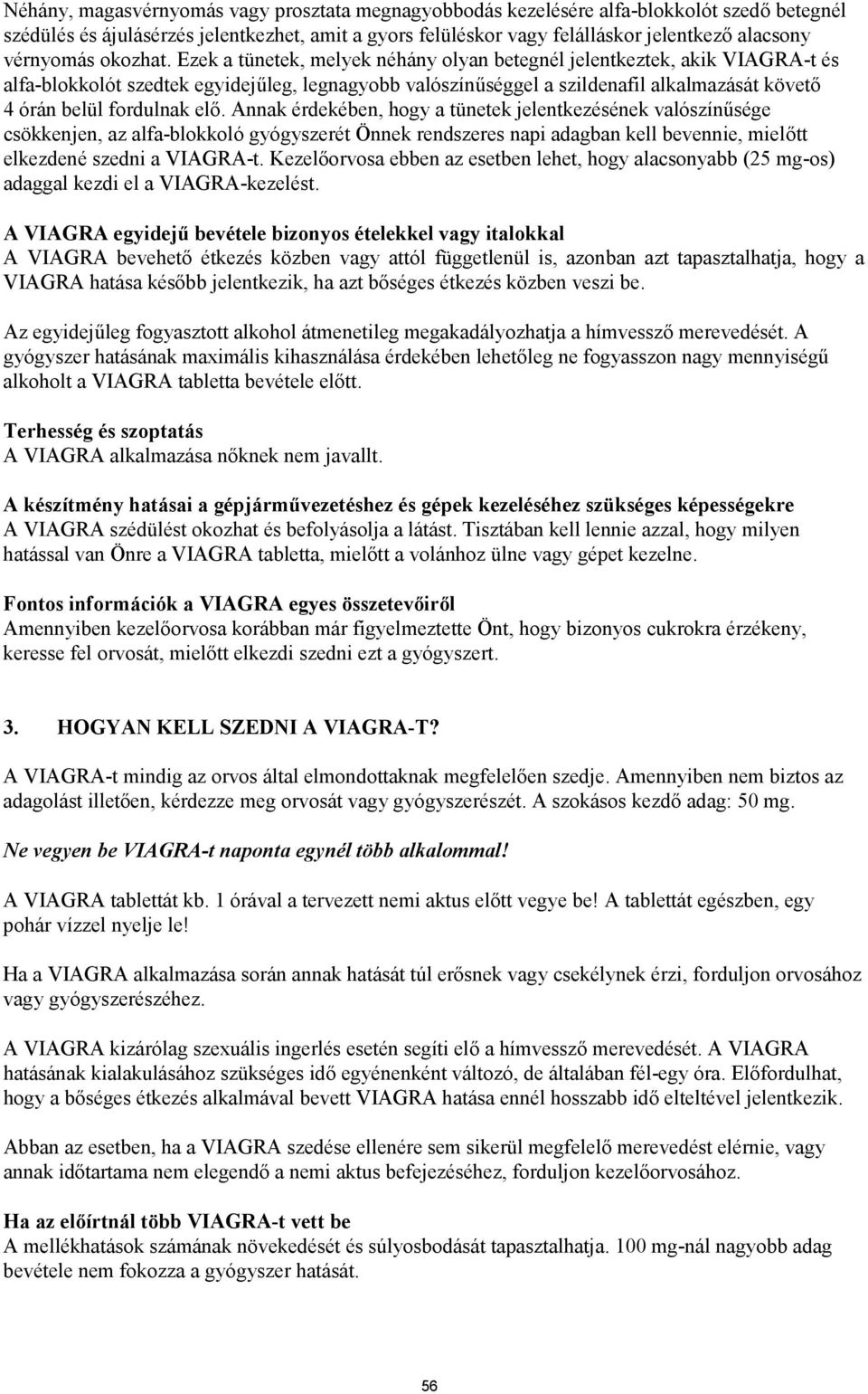 Ezek a tünetek, melyek néhány olyan betegnél jelentkeztek, akik VIAGRA-t és alfa-blokkolót szedtek egyidejűleg, legnagyobb valószínűséggel a szildenafil alkalmazását követő 4 órán belül fordulnak elő.