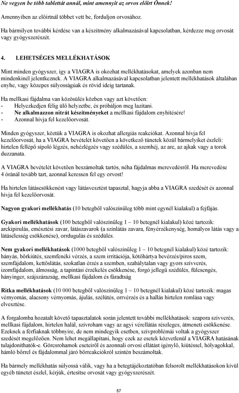 LEHETSÉGES MELLÉKHATÁSOK Mint minden gyógyszer, így a VIAGRA is okozhat mellékhatásokat, amelyek azonban nem mindenkinél jelentkeznek.