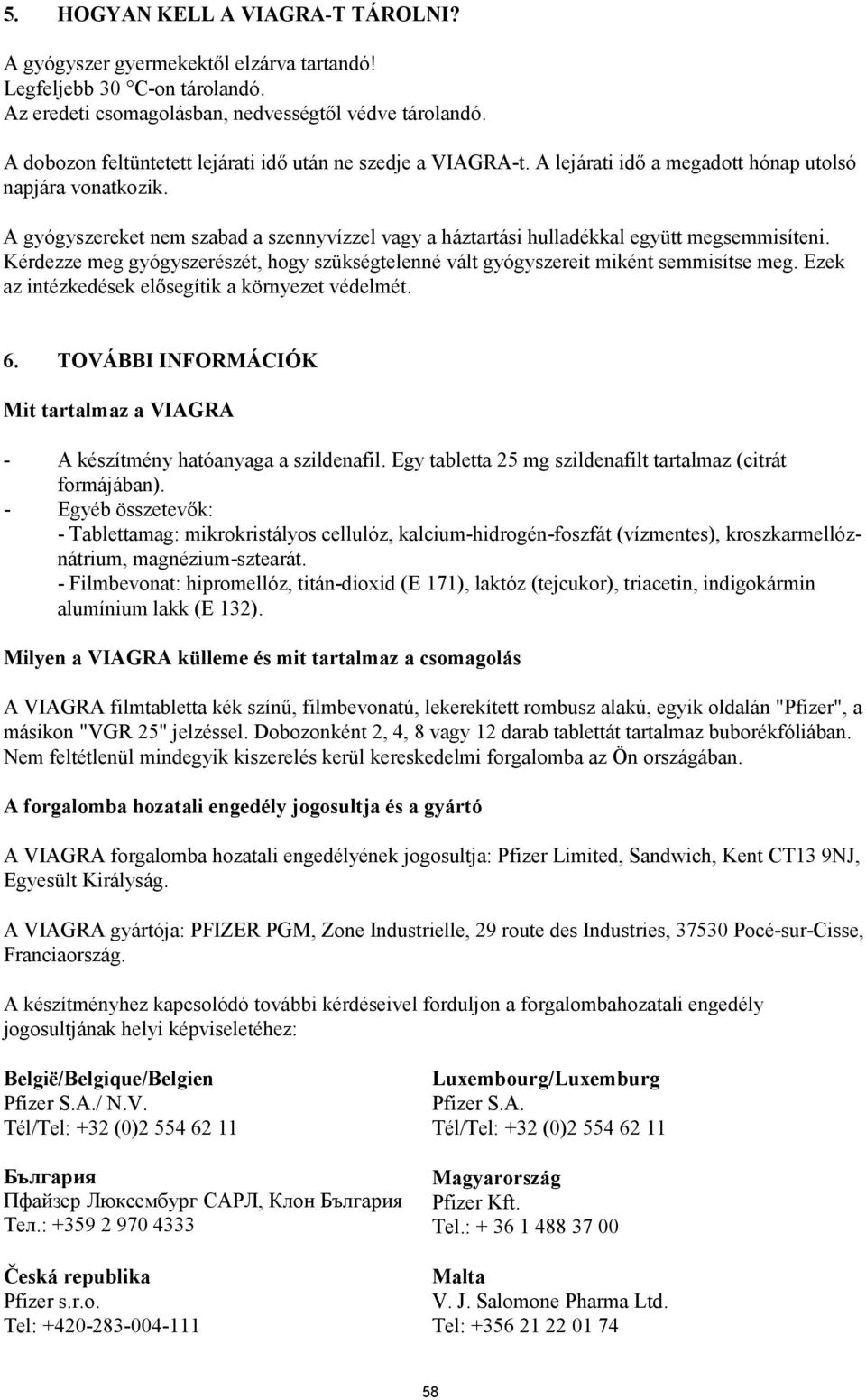 A gyógyszereket nem szabad a szennyvízzel vagy a háztartási hulladékkal együtt megsemmisíteni. Kérdezze meg gyógyszerészét, hogy szükségtelenné vált gyógyszereit miként semmisítse meg.