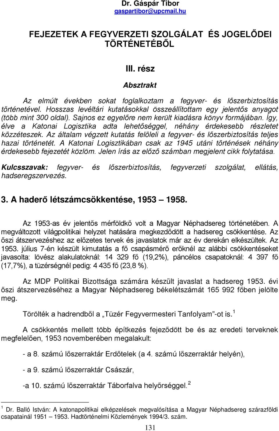 Sajnos ez egyelőre nem került kiadásra könyv formájában. Így, élve a Katonai Logisztika adta lehetőséggel, néhány érdekesebb részletet közzéteszek.