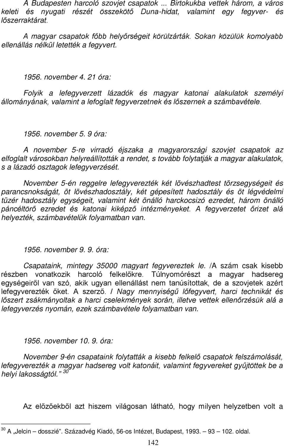 21 óra: Folyik a lefegyverzett lázadók és magyar katonai alakulatok személyi állományának, valamint a lefoglalt fegyverzetnek és lőszernek a számbavétele. 1956. november 5.
