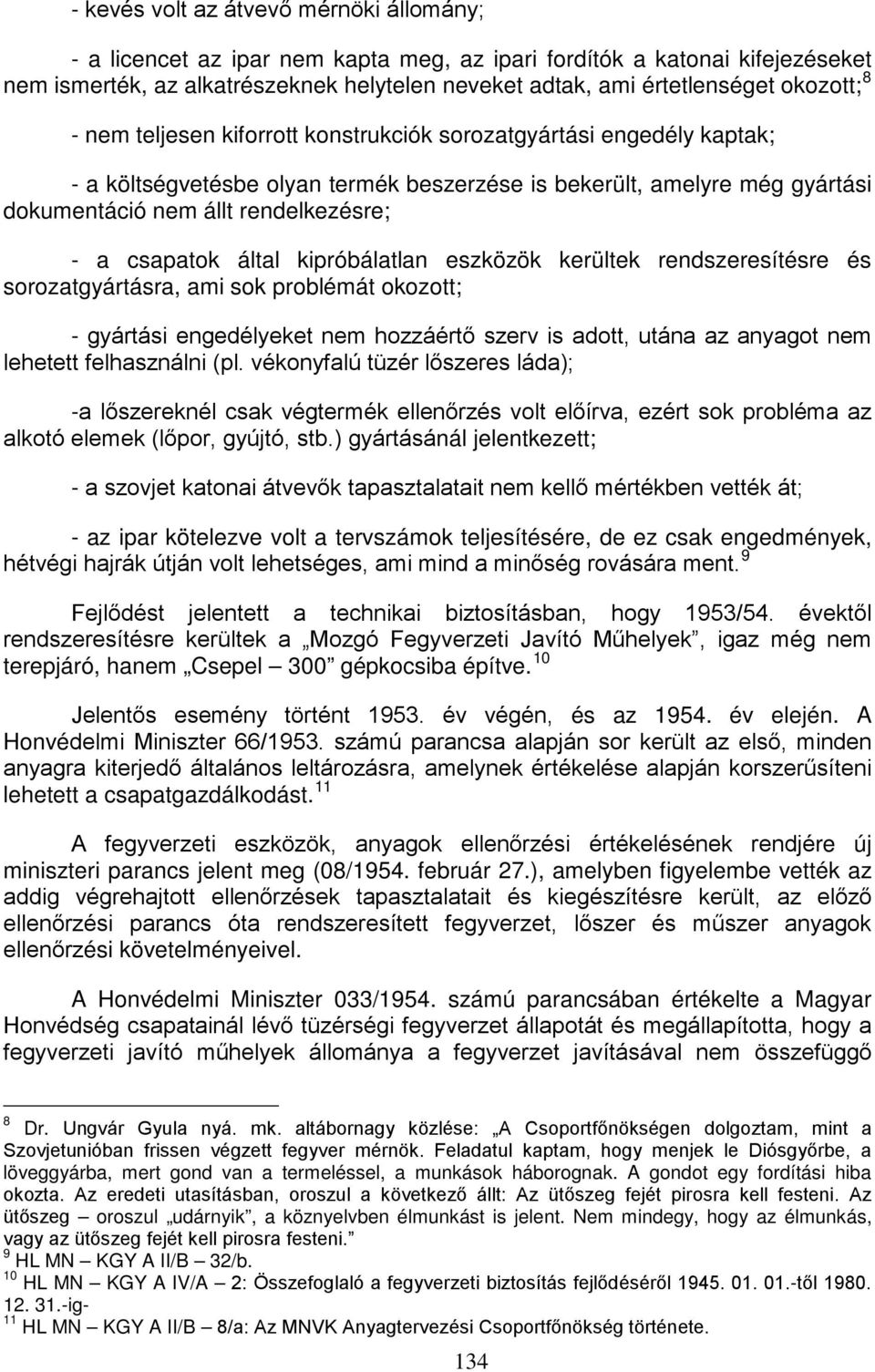 csapatok által kipróbálatlan eszközök kerültek rendszeresítésre és sorozatgyártásra, ami sok problémát okozott; - gyártási engedélyeket nem hozzáértő szerv is adott, utána az anyagot nem lehetett