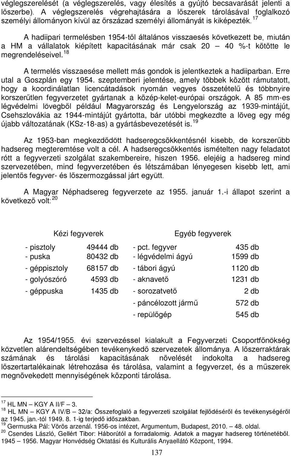 17 A hadiipari termelésben 1954-től általános visszaesés következett be, miután a HM a vállalatok kiépített kapacitásának már csak 20 40 %-t kötötte le megrendeléseivel.